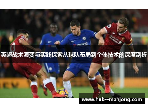 英超战术演变与实践探索从球队布局到个体技术的深度剖析