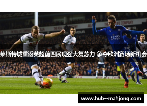 莱斯特城重返英超前四展现强大复苏力 争夺欧洲赛场新机会