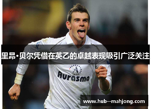 里昂·贝尔凭借在英乙的卓越表现吸引广泛关注