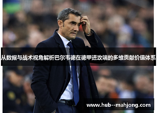 从数据与战术视角解析巴尔韦德在德甲进攻端的多维贡献价值体系 从数据与战术视角解析巴尔韦德在德甲进攻端的多维贡献价值体系