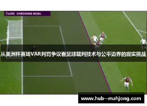 从美洲杯赛场VAR判罚争议看足球裁判技术与公平边界的现实挑战