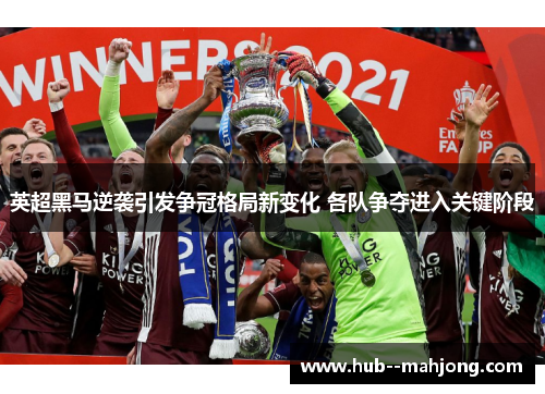 英超黑马逆袭引发争冠格局新变化 各队争夺进入关键阶段 英超黑马逆袭引发争冠格局新变化 各队争夺进入关键阶段