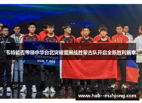 韦特能否带领中华台北突破重围战胜蒙古队开启全新胜利篇章