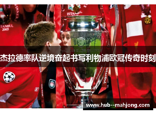 杰拉德率队逆境奋起书写利物浦欧冠传奇时刻