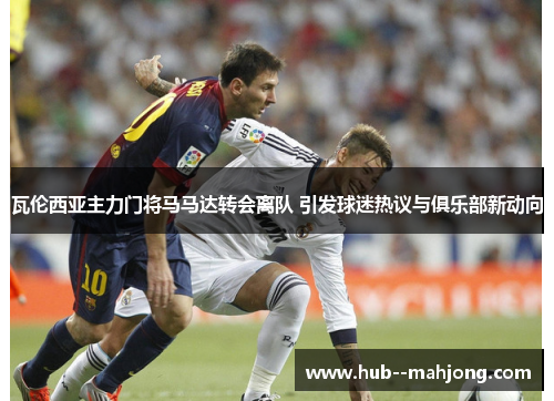 瓦伦西亚主力门将马马达转会离队 引发球迷热议与俱乐部新动向